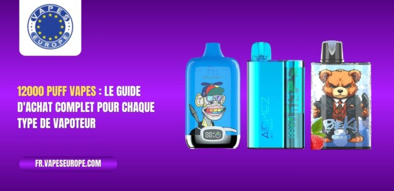 12000 Puff Vapes : Le guide d'achat complet pour chaque type de vapoteur